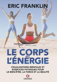 Le corps et l'énergie : visualisations mentales et exercices physiques pour le bien-être, la force et la beauté