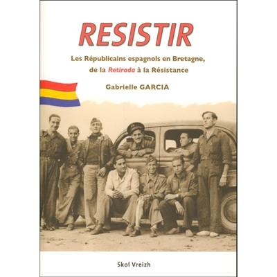 Resistir. Herzel. Résister : les Républicains espagnols en Bretagne, de la Retirada à la Résistance, 1939-1945