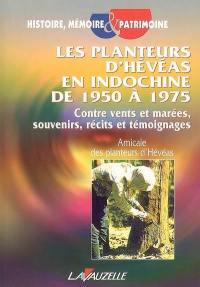 Les plantations d'hévéas en Indochine de 1950 à 1975 : contre vents et marées, souvenirs, récits et témoignages