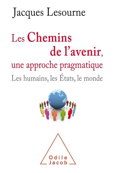 Les chemins de l'avenir, une approche pragmatique : les humains, les Etats, le monde