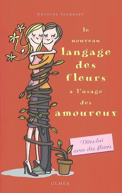 Le nouveau langage des fleurs à l'usage des amoureux : ou l'art de conter fleurette