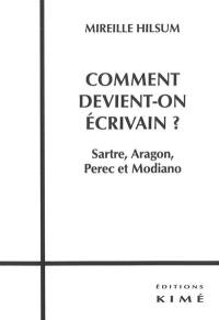 Comment devient-on écrivain ? : Sartre, Aragon, Perec et Modiano