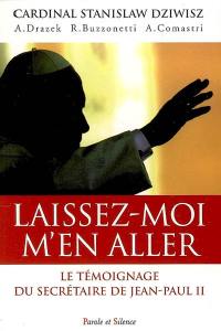 Laissez-moi m'en aller : Jean-Paul II, la force dans la faiblesse : le témoignage du secrétaire de Jean-Paul II