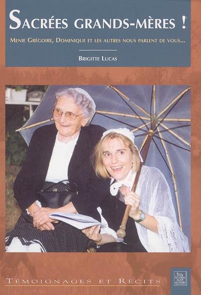 Sacrées grands-mères ! : Ménie Grégoire, Dominique et les autres nous parlent de vous...