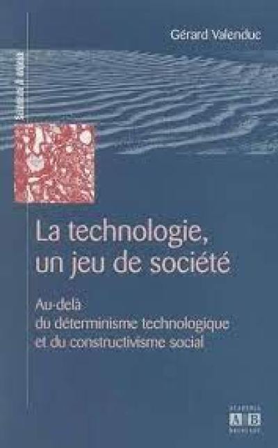 La technologie, un jeu de société : au-delà du déterminisme technologique et du constructivisme social