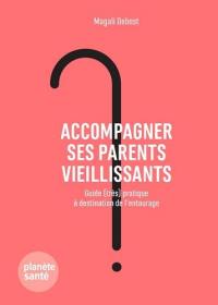 Accompagner ses parents vieillissants : guide (très) pratique à destination de l'entourage