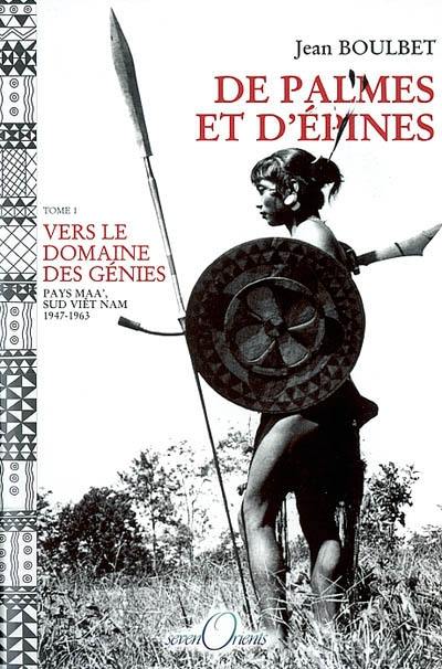 De palmes et d'épines. Vol. 1. Vers le Domaine des génies : pays Maa', sud Viêt Nam, 1947-1963