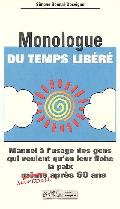 Monologue du temps libre : manuel à l'usage des gens qui veulent qu'on leur fiche la paix, même (surtout) après soixante ans