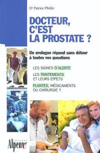 Docteur, c'est la prostate ? : tout sur la prostate, ses troubles, ses traitements