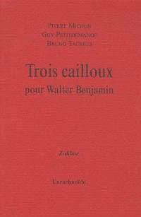 Trois cailloux pour Walter Benjamin