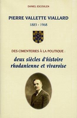 Pierre Vallette Viallard, 1883-1968, des cimenteries à la politique : deux siècles d'histoire rhodanienne et vivaroise