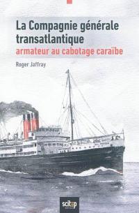 La Compagnie générale transatlantique, armateur au cabotage caraïbe : Antilles et Guyane, 1930-1992