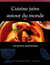 Cuisine juive autour du monde : 100 recettes authentiques