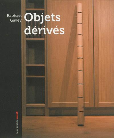 Objets dérivés, Raphaël Galley