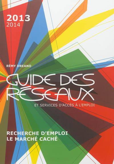 Le guide des réseaux et services d'accès à l'emploi : recherche d'emploi, le marché caché : 2013-2014