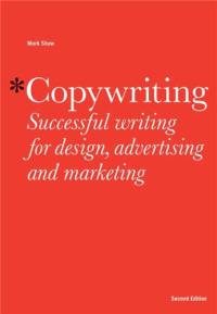 Copywriting 2nd ed. : Successful Writing for Design, Advertising and Marketing