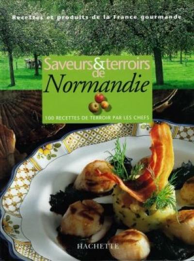 Saveurs et terroirs de Normandie : 100 recettes du terroir par les chefs