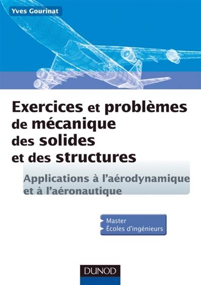 Exercices et problèmes de mécanique des solides et des structures : applications à l'aérodynamique et à l'aéronautique