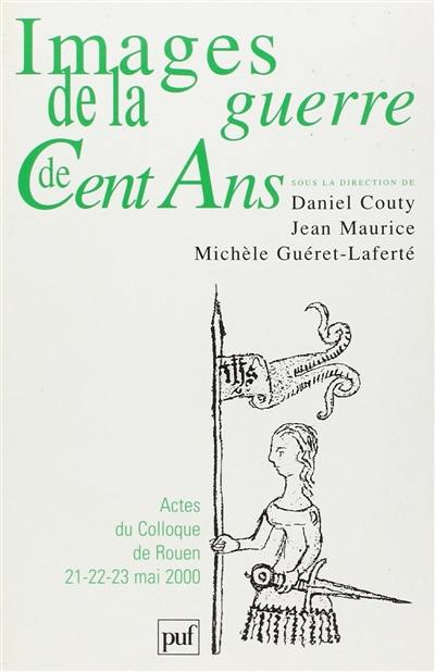 Images de la guerre de Cent Ans : actes du colloque de Rouen (23, 24 et 25 mai 2000)