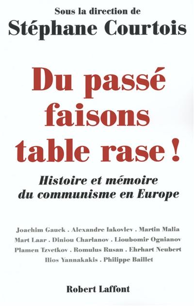 Du passé faisons table rase ! : histoire et mémoire du communisme en Europe