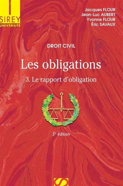 Les obligations. Vol. 3. Le rapport d'obligation : la preuve, les effets de l'obligation, la responsabilité contractuelle, transmission, transformation, extinction