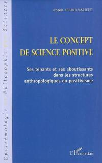 Le concept de science positive : ses tenants et ses aboutissants dans les structures anthropologiques du positivisme