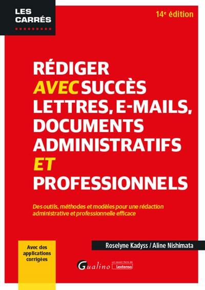 Rédiger avec succès lettres, e-mails, documents administratifs et professionnels : des outils, méthodes et modèles pour une rédaction administrative et professionnelle efficace