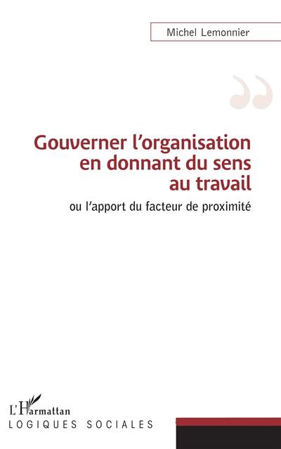 Gouverner l'organisation en donnant du sens au travail ou L'apport du facteur de proximité