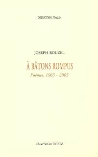 A bâtons rompus : poèmes, 1965-2005