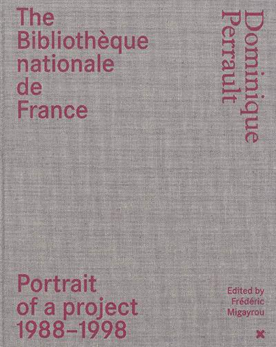 The Bibliothèque nationale de France : Dominique Perrault : portrait of a project 1988-1998