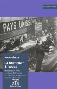 La nuit finit à Tours : naissance du parti communiste français. L'ensemble des interventions du Congrès de Tours (1920)