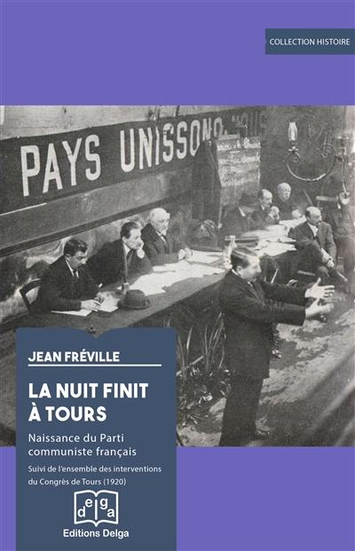 La nuit finit à Tours : naissance du parti communiste français. L'ensemble des interventions du Congrès de Tours (1920)