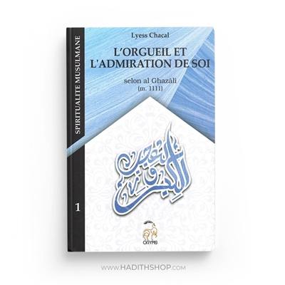 Spiritualité musulmane. Vol. 1. L'orgueil et l'admiration de soi : selon al Ghazâlî (m. 1111)