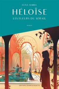 Héloïse. Vol. 1. Les fleurs du sérail