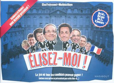 Elisez-moi ! : le jeu où tous les candidats peuvent gagner ! (même ceux qui ne se présentent pas cette fois-ci...)