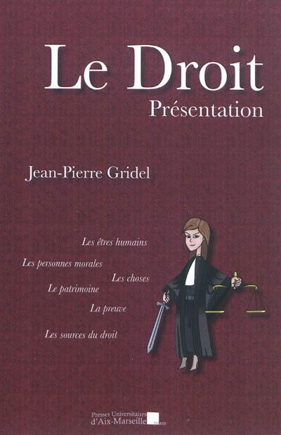 Le droit : présentation : définitions commentées et notions de base : les êtres humains, les personnes morales, leurs statuts et leurs droits, les choses, le patrimoine, la preuve, les sources du droit