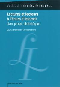 Lectures et lecteurs à l'heure d'Internet : livre, presse, bibliothèques