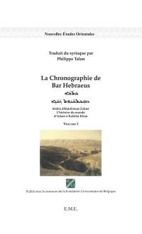 La chronographie de Bar Hebraeus : l'histoire du monde d'Adam à Kubilai Khan. Vol. 1. Ktaba dMaktbanut Zabne. Vol. 1