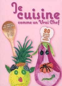 Je cuisine comme un vrai chef : 80 recettes de chefs pour enfants