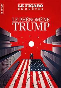 Le Figaro enquêtes, hors-série. Le phénomène Trump