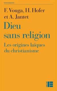 Dieu sans religion : les origines laïques du christianisme