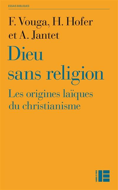 Dieu sans religion : les origines laïques du christianisme