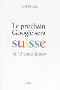 Le prochain Google sera suisse (à 10 conditions)