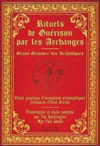 Rituels de guérison par les archanges : grand grimoire des archevêques : rituel gnostique d'invocations archangéliques, invocation d'Elias Arista