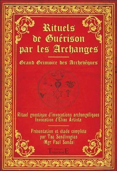 Rituels de guérison par les archanges : grand grimoire des archevêques : rituel gnostique d'invocations archangéliques, invocation d'Elias Arista