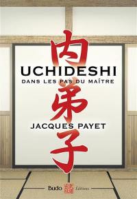 Uchideshi : dans les pas du maître : apprendre ce qui ne peut être enseigné