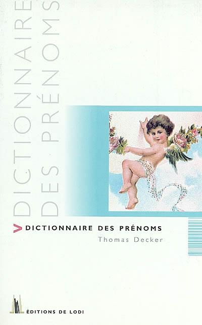 Dictionnaire des prénoms : tout savoir sur son prénom, et celui que l'on va donner : chiffre, fête, origine, histoire, caractère, célèbrités et anecdotes...