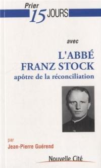 Prier 15 jours avec l'abbé Franz Stock : apôtre de la réconciliation