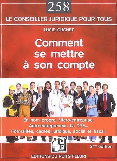 Comment se mettre à son compte : en nom propre, l'auto-entrepreneur, la micro-entreprise, la TPE