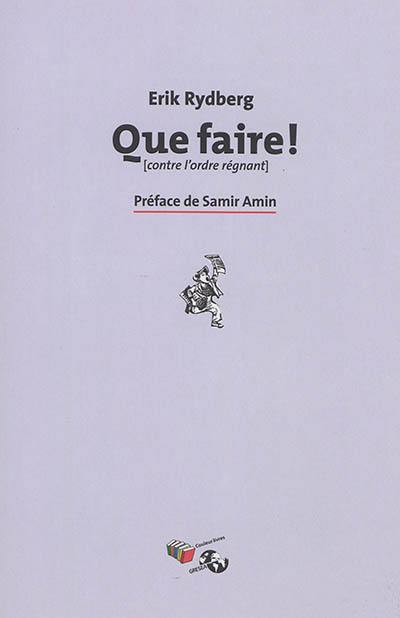 Que faire ! (contre l'ordre régnant)